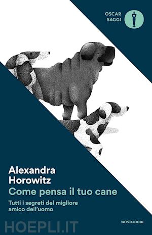 horowitz alexandra - come pensa il tuo cane. tutti i segreti del migliore amico dell'uomo