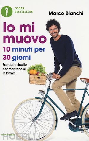 bianchi marco - io mi muovo. 10 minuti per 30 giorni: esercizi e ricette per mantenersi in forma