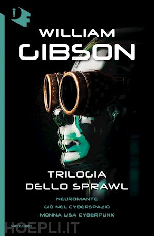 gibson william - trilogia dello sprawl: neuromante-giu' nel cyberspazio-monna lisa cyberpunk