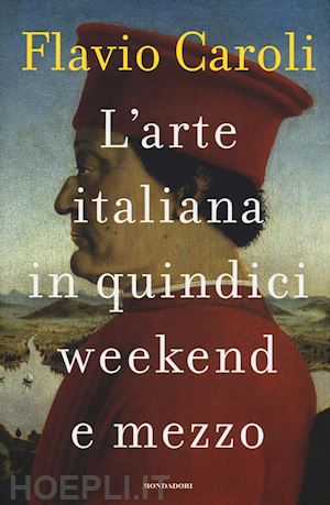 caroli flavio - l'arte italiana in quindici weekend e mezzo
