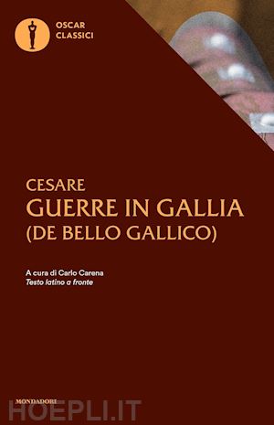 cesare gaio giulio; carena c. (curatore) - le guerre in gallia. testo latino a fronte