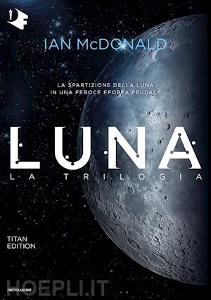 mcdonald ian - luna. la trilogia: luna nuova-luna piena-luna crescente. titan edition