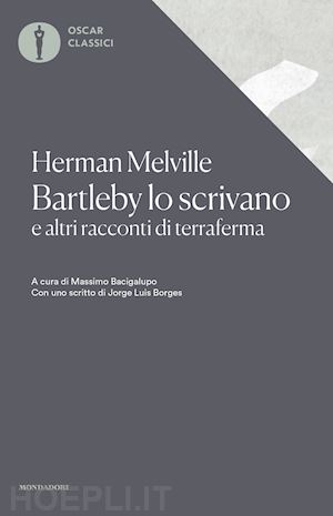 melville herman; bacigalupo m. (curatore) - bartleby lo scrivano e altri racconti di terraferma