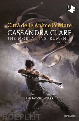 clare cassandra - citta' delle anime perdute. shadowhunters. the mortal instruments. vol. 5