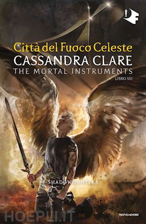 clare cassandra - citta' del fuoco celeste. shadowhunters. the mortal instruments. vol. 6