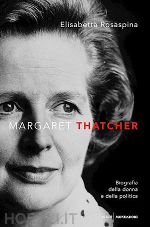 rosaspina elisabetta - margaret thatcher. biografia della donna e della politica