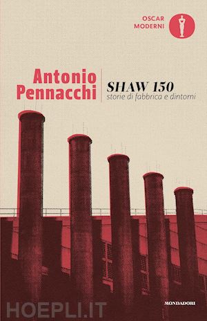 pennacchi antonio - shaw 150. storie di fabbriche e dintorni