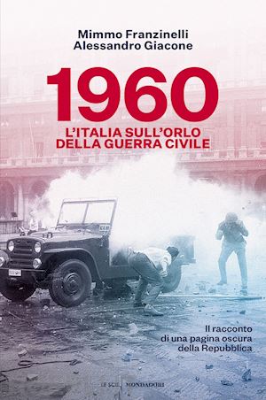 franzinelli mimmo; giacone alessandro - 1960. l'italia sull'orlo della guerra civile