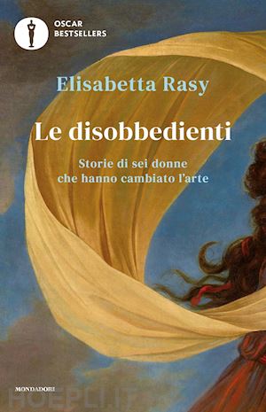 rasy elisabetta - le disobbedienti. storie di sei donne che hanno cambiato l'arte