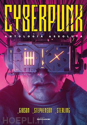 gibson william; sterling bruce; stephenson neal - cyberpunk. antologia assoluta