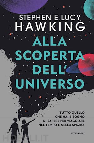 hawking stephen; hawking lucy - alla scoperta dell'universo. tutto quello che hai bisogno di sapere per viaggiar