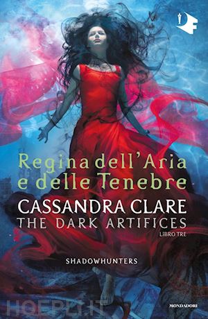 clare cassandra - regina dell'aria e delle tenebre. dark artifices. shadowhunters