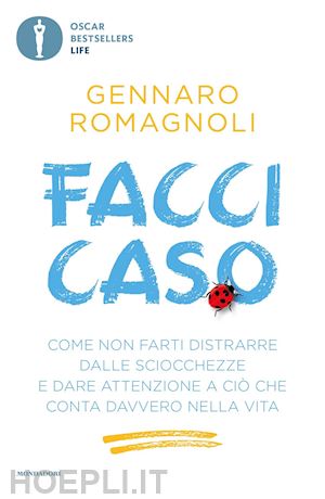 romagnoli gennaro - facci caso. come non farti distrarre dalle sciocchezze e dare attenzione a cio'