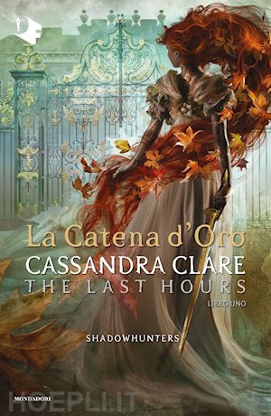 clare cassandra - la catena d'oro. shadowhunters. the last hours . vol. 1
