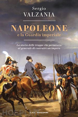 valzania sergio - napoleone e la guardia imperiale
