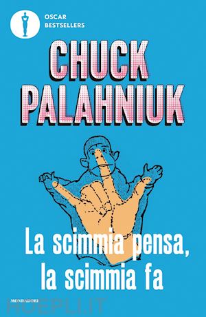 palahniuk chuck - la scimmia pensa, la scimmia fa. quando la realta' supera la fantasia