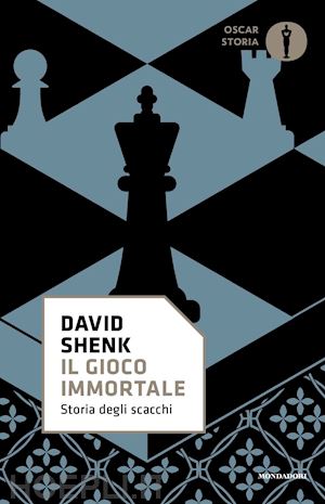 shenk david - il gioco immortale. storia degli scacchi