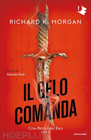 morgan richard k.; rialti e. (curatore) - il gelo comanda. cosa resta degli eroi . vol. 2