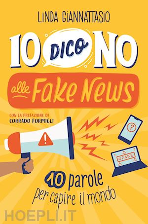 giannattasio linda - io dico no alle fake news. 10 parole per capire il mondo