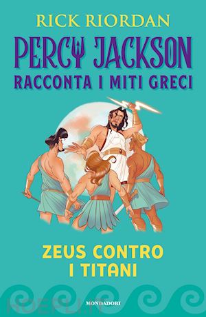 riordan rick - zeus contro i titani. percy jackson racconta i miti greci. ediz. a colori