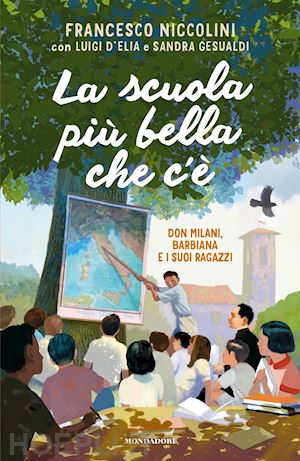 niccolini francesco; d'elia luigi; gesualdi sandra - la scuola piu' bella che c'e'. don milani, barbiana e i suoi ragazzi