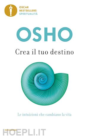 osho - crea il tuo destino. le intuizioni che cambiano la vita