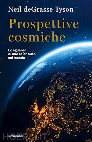 degrasse tyson neil - prospettive cosmiche. lo sguardo di uno scienziato sul mondo