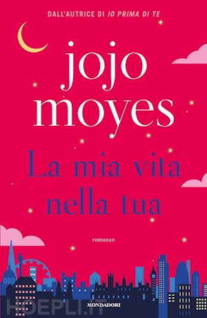 La Mia Vita Nella Tua - Moyes Jojo  Libro Mondadori 02/2023 