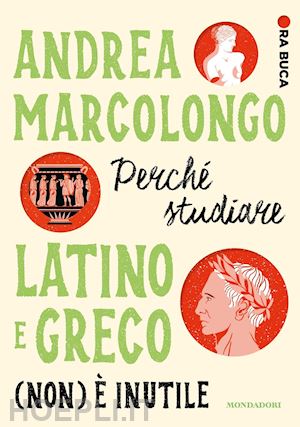 marcolongo andrea - perche' studiare latino e greco (non) e' inutile