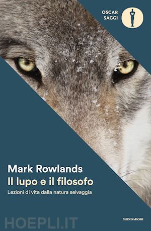 rowlands mark - il lupo e il filosofo. lezioni di vita dalla natura selvaggia