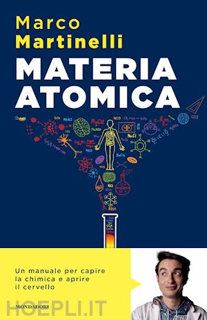 Materia Atomica. La Chimica Come Non Te L'hanno Mai Spiegata - Martinelli  Marco