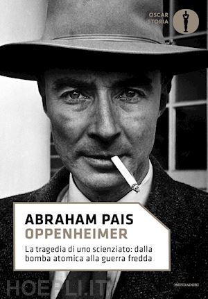 pais abraham; crease r. p. (curatore) - oppenheimer. la tragedia di uno scienziato: dalla bomba atomica alla guerra fred