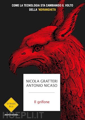 gratteri nicola; nicaso antonio - il grifone. come la tecnologia sta cambiando il volto della 'ndrangheta