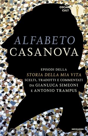 casanova giacomo; simeoni g. (curatore); trampus a. (curatore) - alfabeto casanova. episodi della «storia della mia vita» scelti, tradotti e comm