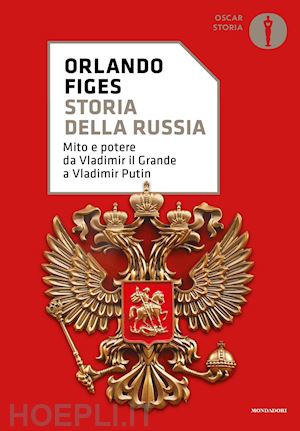 figes orlando - storia della russia. mito e potere da vladimir il grande a vladimir putin