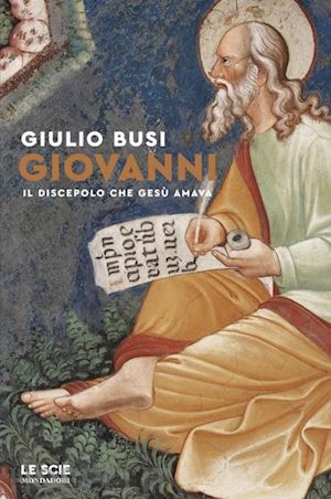 busi giulio - giovanni. il discepolo che gesu' amava