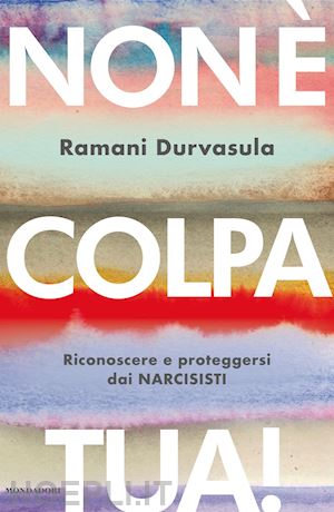 durvasula ramani - non è colpa tua! riconoscere e proteggersi dai narcisisti