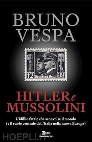 vespa bruno - hitler e mussolini. l'idillio fatale che sconvolse il mondo (e il ruolo centrale