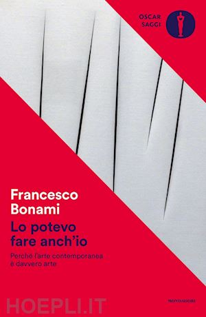 bonami francesco - lo potevo fare anch'io. perché l'arte contemporanea è davvero arte