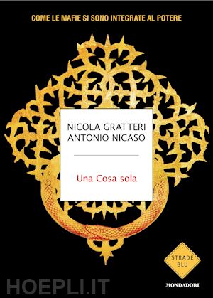 gratteri nicola; nicaso antonio - una cosa sola. come le mafie si sono integrate al potere