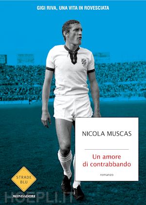 muscas nicola - un amore di contrabbando  - gigi riva, una vita in rovesciata