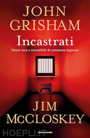 grisham john; mccloskey jim - incastrati. storie vere e incredibili di condanne ingiuste