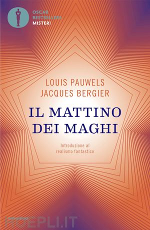 pauwels louis; bergier jacques - il mattino dei maghi. introduzione al realismo fantastico