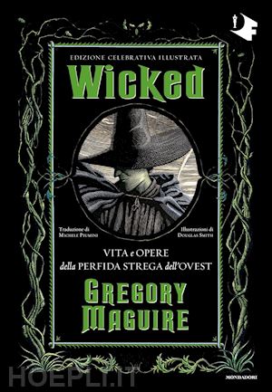 maguire gregory - wicked. vita e opere della perfida strega dell'ovest. ediz. celebrativa