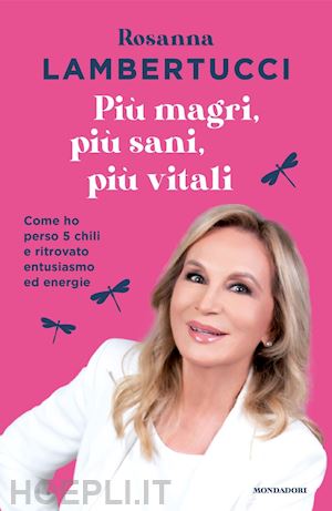 lambertucci rosanna - più magri, più sani, più vitali. come ho perso 5 chili e ritrovato entusiasmo ed energie