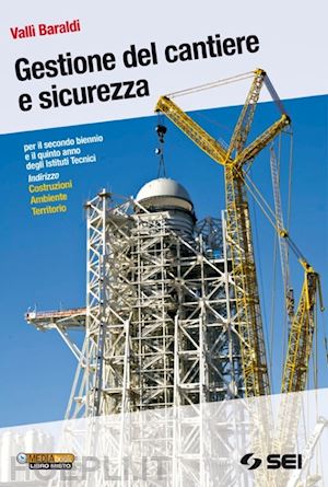 baraldi valli; pugno maurizio; alasia umberto - gestione del cantiere e sicurezza*il cantiere dalla a alla z. per gli istituti