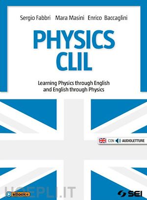 fabbri sergio; masini mara; baccaglini enrico - physics clil. learning physics through english and english through physics. per