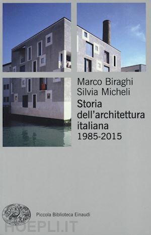 biraghi marco; micheli silvia - storia dell'architettura italiana 1985-2015
