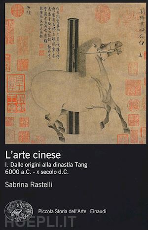 rastelli sabrina - l'arte cinese . vol. 1: dalle origini alla dinastia tang (60