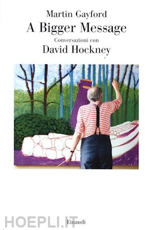 gayford martin - bigger message (a). conversazioni con david hockney